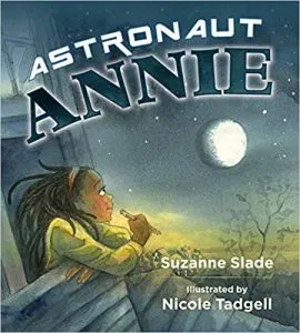 Astronaut Annie by Suzanne Slade, Illustrated by Nicole Tadgell